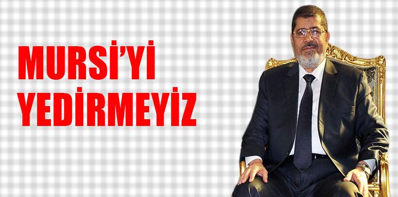 Mursi'yi yedirmeyiz