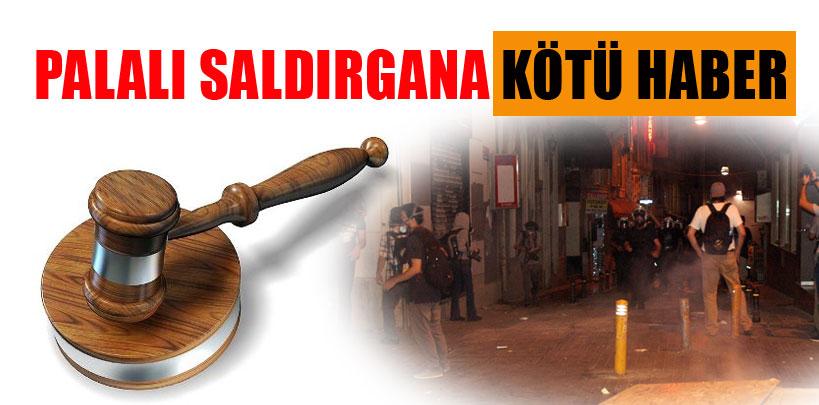 Savcı, palalı saldırganın serbest bırakılmasına itiraz etti