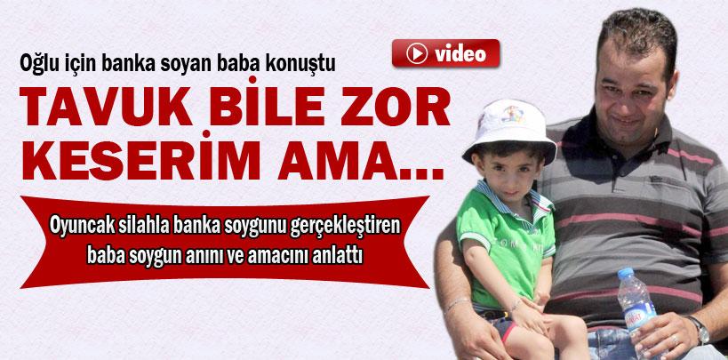 Oğlu için banka soyan baba konuştu