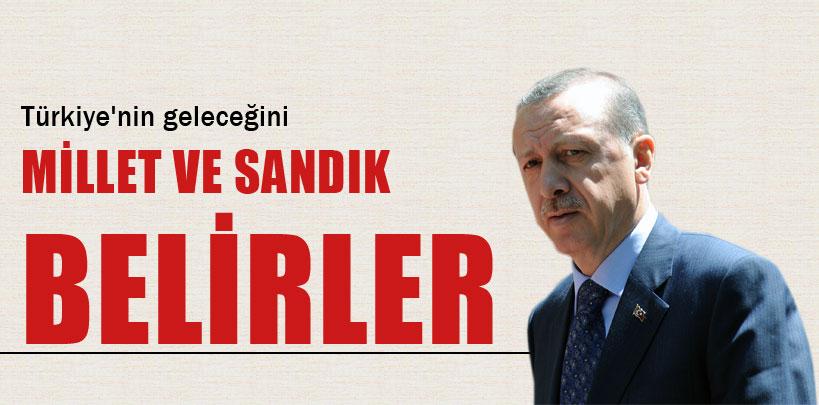 Erdoğan, 'Türkiye'nin geleceğini millet ve sandık belirler'