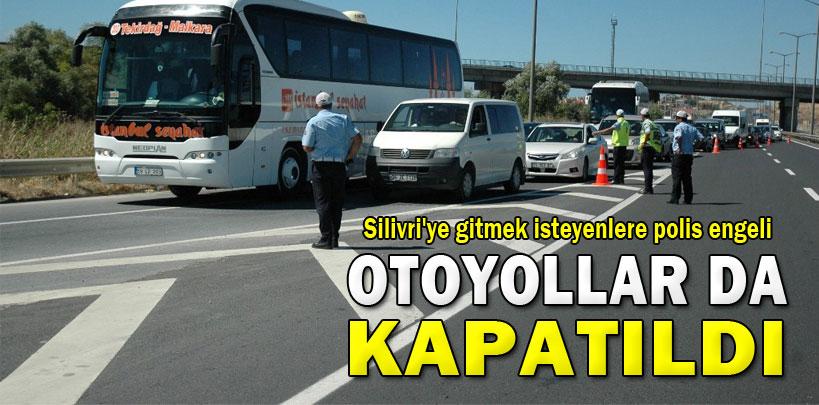 Silivri'ye gitmek isteyenlere polis engeli