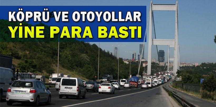 Köprü ve otoyollar yine para bastı