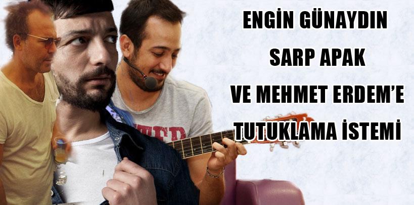 Engin Günaydın ve Sarp Apak'a tutuklama isteği