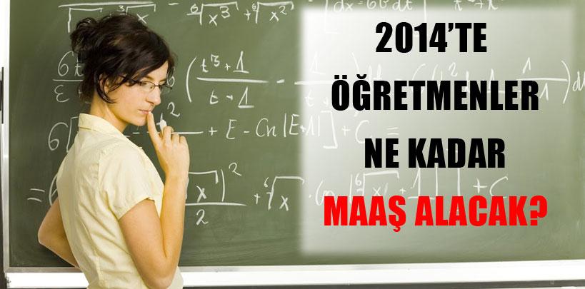 2014 yılında öğretmenler ne kadar maaş alacak ?