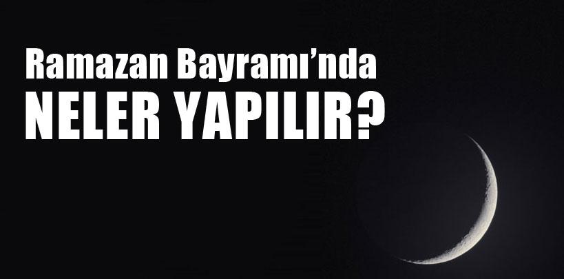 Bayramda neler yapılır, bayram namazı nasıl kılınır