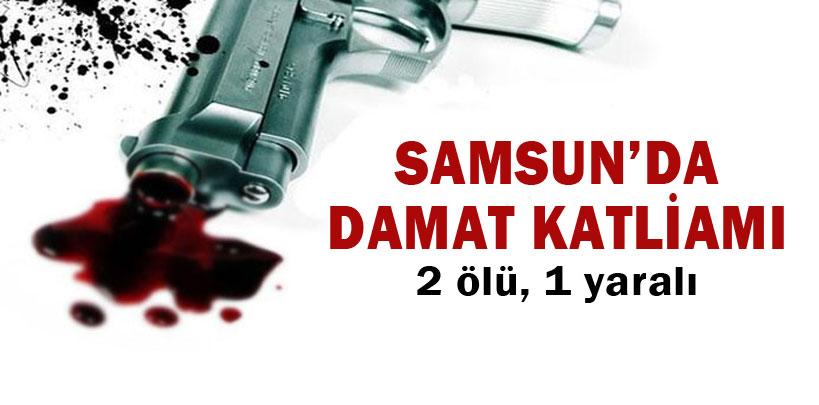 Samsun'da damat katliamı, 2 ölü, 1 yaralı