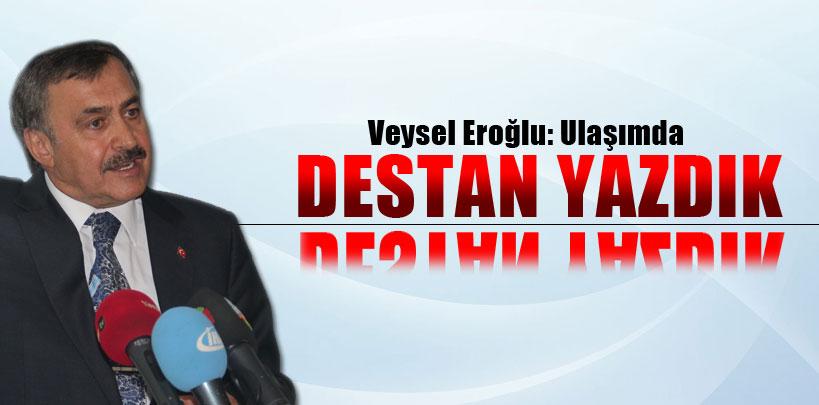 Veysel Eroğlu ‘Ulaşımda destan yazdık'