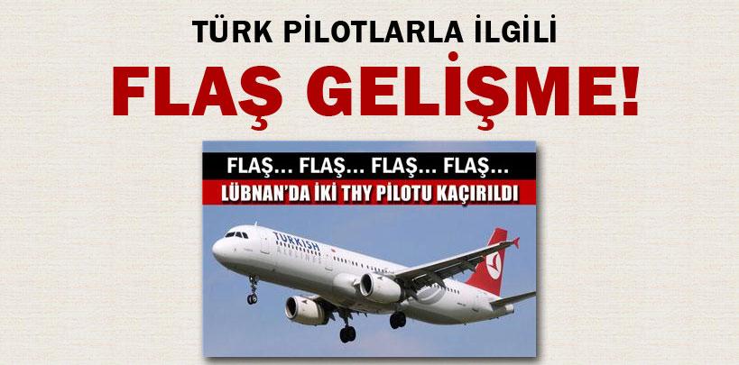 Kaçırılan Türk pilotlarla ilgili flaş gelişme