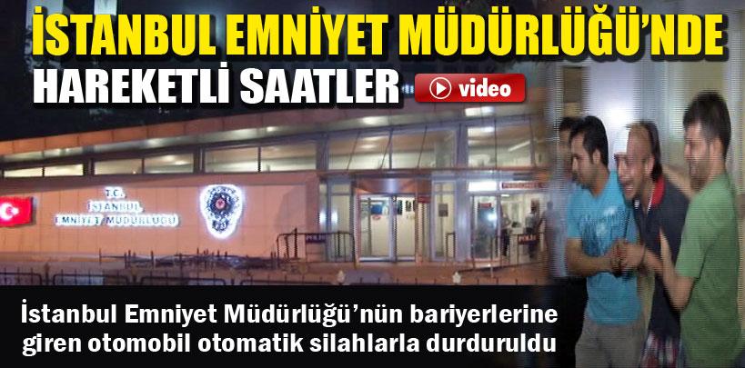 İstanbul Emniyet Müdürlüğü'nde hareketli saatler