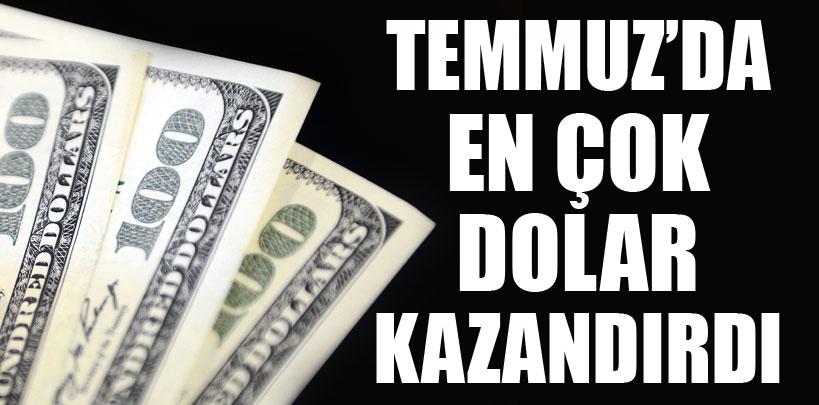 Temmuz'da en çok dolar kazandırdı