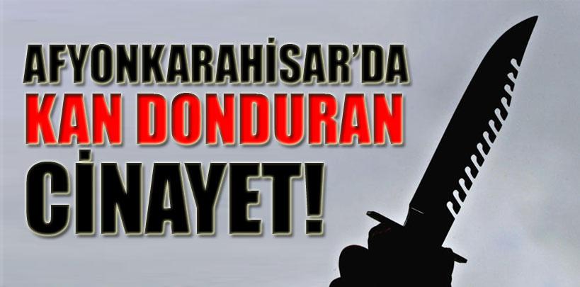 Afyonkarahisar'da kan donduran cinayet