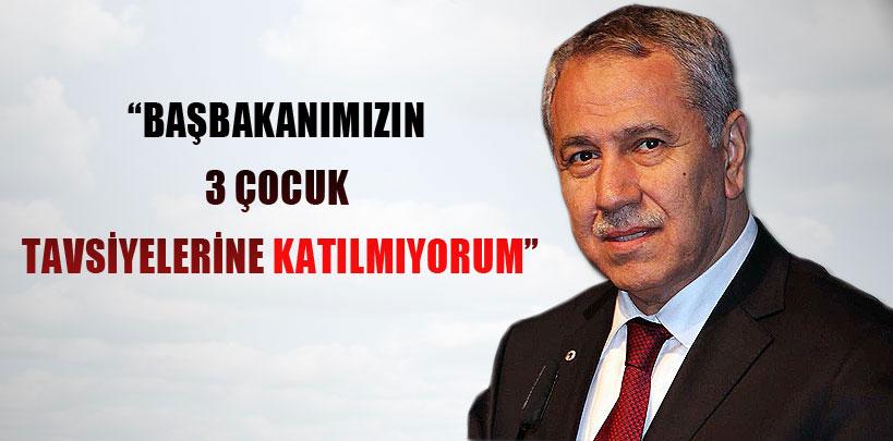 Arınç, 'Başbakanımızın 3 çocuk tavsiyelerine katılmıyorum'