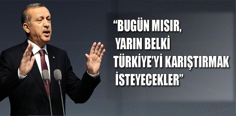 Başbakan Erdoğan, 'Belki Türkiye'yi karıştırmak isteyecekler'