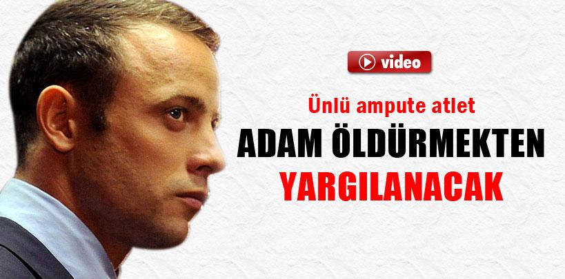 Ünlü ampute atlet Oscar Pistorius adam öldürmekten yargılanacak