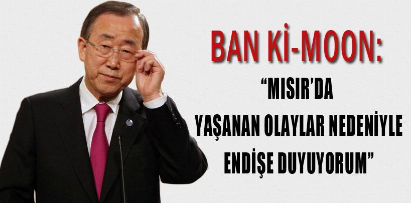 Ban Ki-Moon, 'Mısır'da yaşananlar nedeniyle endişeleniyorum'