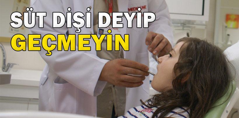 Süt dişi deyip geçmeyin