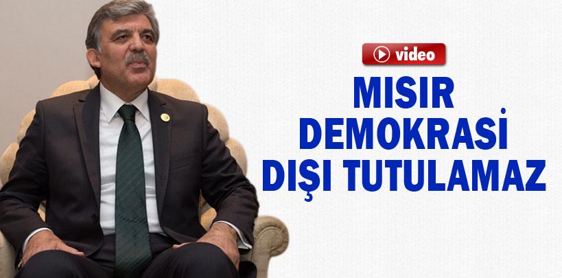 Cumhurbaşkanı Abdullah Gül, 'Mısır demokrasi dışı tutulamaz'