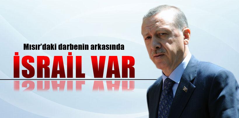 Başbakan Erdoğan, '‘Mısır'daki darbenin arkasında İsrail var'