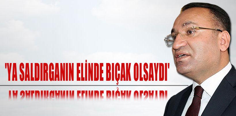 Bekir Bozdağ, 'Ya saldırganın elinde bıçak olsaydı'