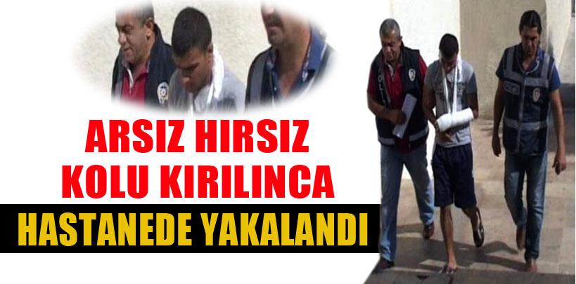 Arsız hırsız kolu kırılınca hastanede yakalandı