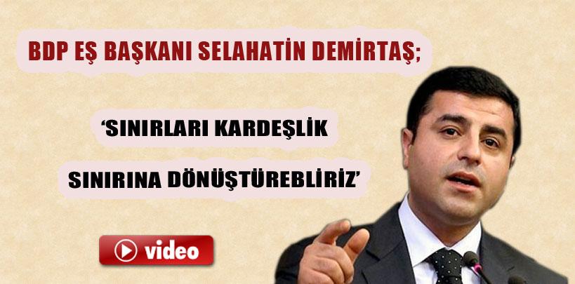 Selahattin Demirtaş,'Sınırları kardeşlik sınırına dönüştürebiliriz'