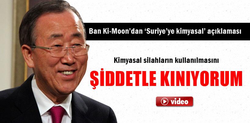 Ban Ki-Moon, 'Kimyasal silahların kullanılmasını şiddetle kınıyorum'