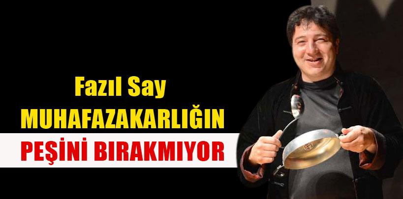 Fazıl Say, muhafazakarlığın peşini bırakmıyor