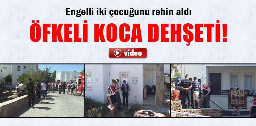 Muğla'da öfkeli koca dehşeti