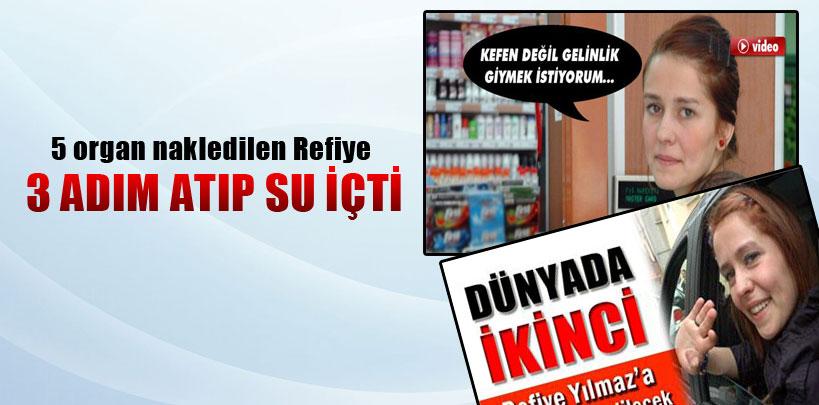 5 organ nakledilen Refiye, 3 adım atıp su içti