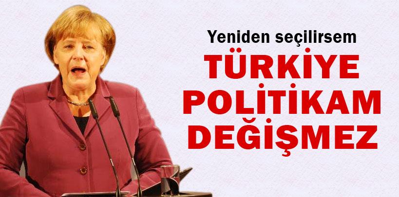 Angela Merkel, 'Yeniden seçilirsem Türkiye politikam değişmez'