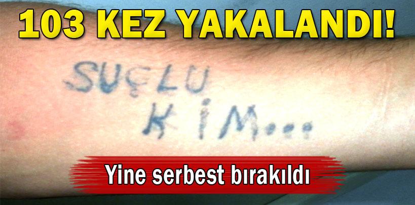 Hırsızlıktan 103 kaydı, kolunda ‘suçlu kim' yazısı var