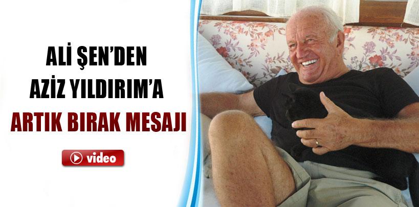 Ali Şen'den Aziz Yıldırım'a 'bırak' mesajı