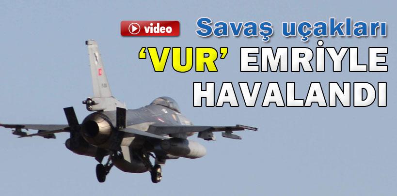 Savaş uçakları 'Vur' emriyle havalandı