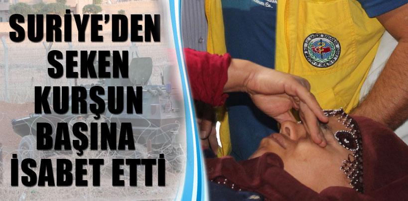 Suriye'den seken kurşun kafasına isabet ettti