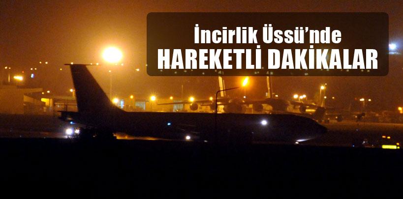 İncirlik Üssü'nde hareketli dakikalar