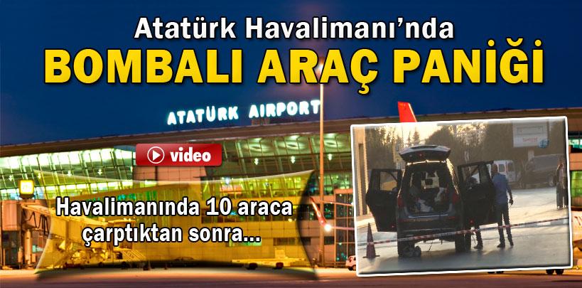 Atatürk Havalimanı'nda bombalı araç paniği