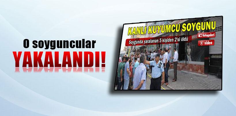 Kanlı kuyumcu soygununun zanlıları yakalandı