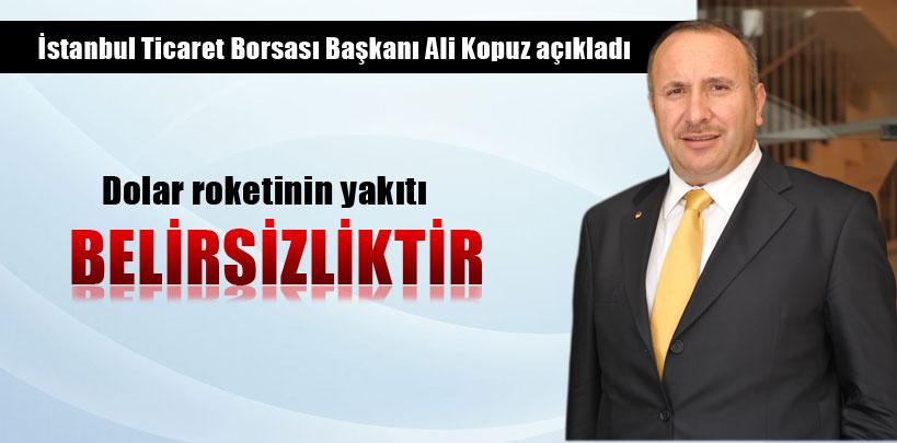 Ali Kopuz, 'Dolar roketinin yakıtı belirsizliktir'