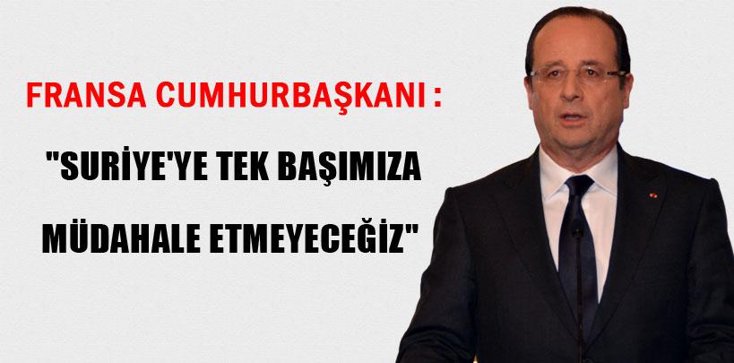 Hollande, ‘Suriye'ye tek başımıza müdahale etmeyeceğiz'