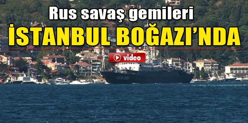 Rus savaş gemileri Boğaz'da