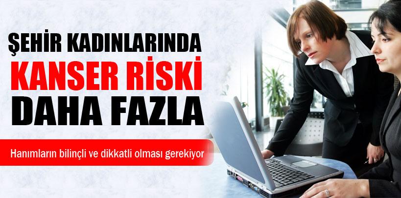 Şehir kadınlarında kanser riski fazla