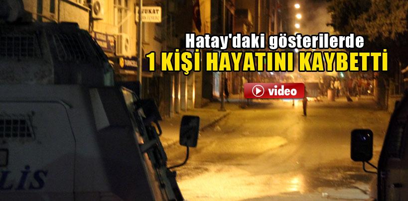 Hatay'daki gösterilerde 1 kişi hayatını kaybetti