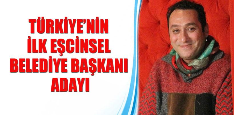 Türkiye'nin ilk eşcinsel belediye başkanı adayı