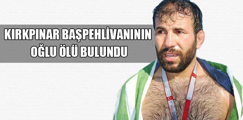 Kırkpınar başpehlivanının oğlu ölü bulundu