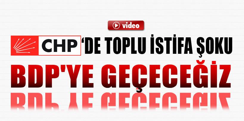 CHP'de toplu istifa, ‘BDP'ye geçeceğiz'