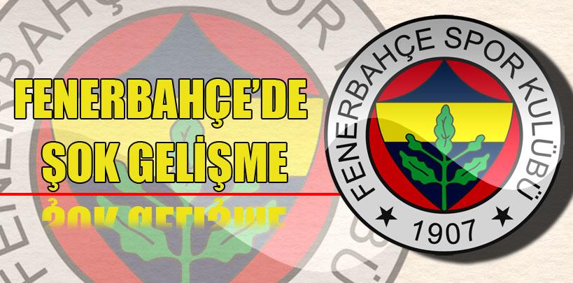 Fenerbahçe'de şok gelişme