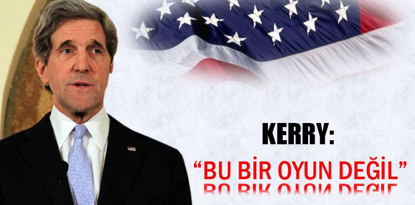 Kerry, 'Bu bir oyun değil'