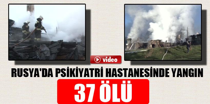 Rusya'da psikiyatri hastanesinde yangın, 37 Ölü