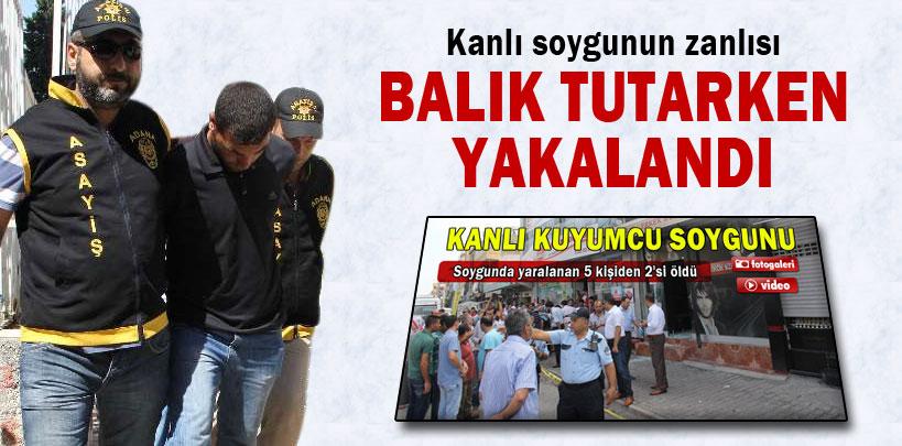 Kanlı kuyumcu soygununun zanlısı balık tutarken yakalandı