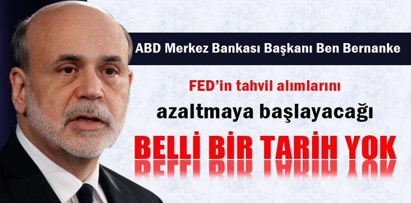 Bernanke, ‘FED'in tahvil alımlarını azaltmaya başlayacağı belli bir tarih yok'